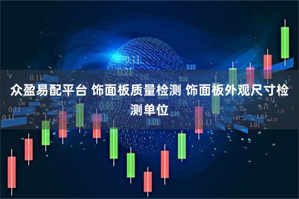 众盈易配平台 饰面板质量检测 饰面板外观尺寸检测单位