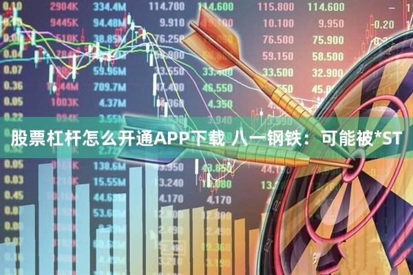 股票杠杆怎么开通APP下载 八一钢铁：可能被*ST