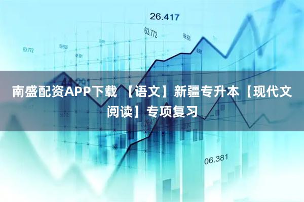 南盛配资APP下载 【语文】新疆专升本【现代文阅读】专项复习